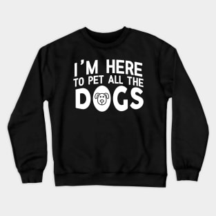 I'm Here To Pet All The Dogs - Dog Lover Dogs Crewneck Sweatshirt